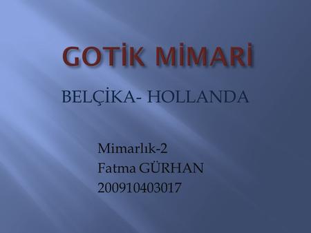 GOTİK MİMARİ BELÇİKA- HOLLANDA Mimarlık-2 Fatma GÜRHAN 200910403017.