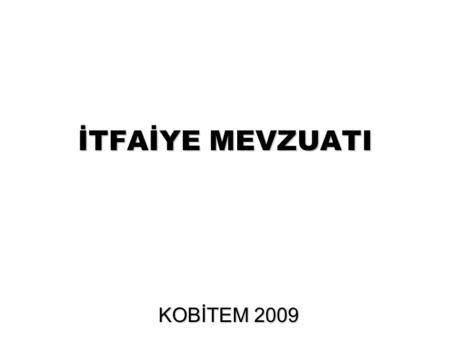 İTFAİYE MEVZUATI KOBİTEM 2009.