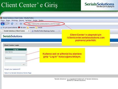 Kullanıcı adı ve şifrenizi bu alanlara girip “Log In” kutucuğunu tıklayın. Client Center’ e ulaşmak için //clientcenter.serialssolutions.com yazmanız yeterlidir.