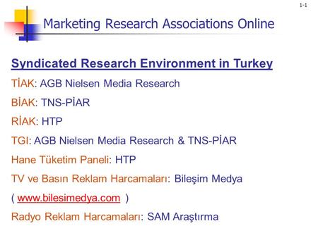 1-1 Syndicated Research Environment in Turkey TİAK: AGB Nielsen Media Research BİAK: TNS-PİAR RİAK: HTP TGI: AGB Nielsen Media Research & TNS-PİAR Hane.
