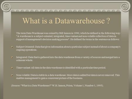 What is a Datawarehouse ? The term Data Warehouse was coined by Bill Inmon in 1990, which he defined in the following way: A warehouse is a subject-oriented,