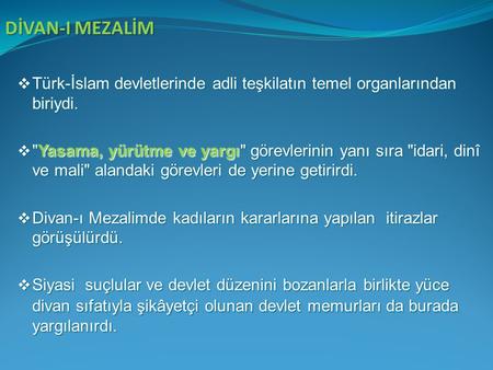 DİVAN-I MEZALİM Türk-İslam devletlerinde adli teşkilatın temel organlarından biriydi. Yasama, yürütme ve yargı görevlerinin yanı sıra idari, dinî ve.