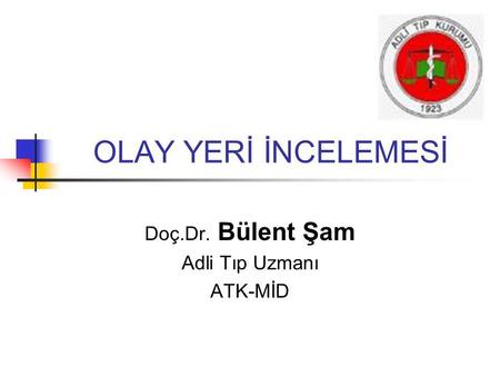 Doç.Dr. Bülent Şam Adli Tıp Uzmanı ATK-MİD