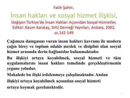 Fatih Şahin, İnsan hakları ve sosyal hizmet ilişkisi, Değişen Türkiye’de İnsan Hakları Açısından Sosyal Hizmetler, Editör: Kasım Karataş, SHU Derneği.