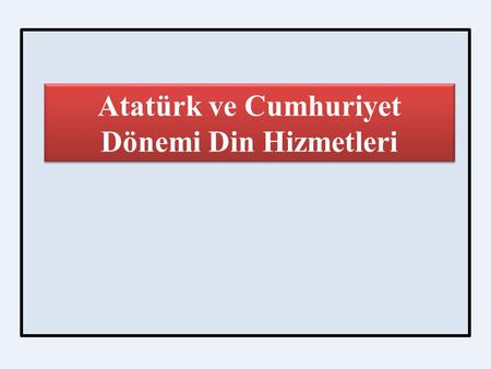 Atatürk ve Cumhuriyet Dönemi Din Hizmetleri