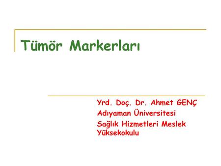 Tümör Markerları Yrd. Doç. Dr. Ahmet GENÇ Adıyaman Üniversitesi