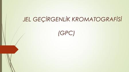 JEL GEÇİRGENLİK KROMATOGRAFİSİ (GPC)