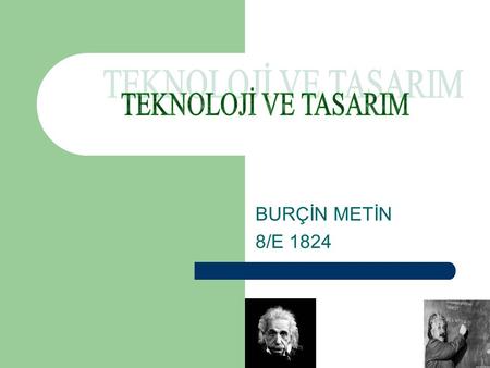 TEKNOLOJİ VE TASARIM BURÇİN METİN 8/E 1824.