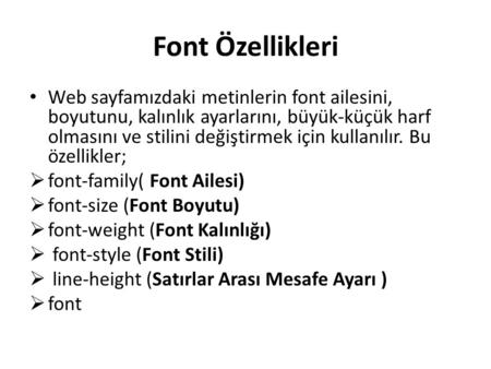 Font Özellikleri Web sayfamızdaki metinlerin font ailesini, boyutunu, kalınlık ayarlarını, büyük-küçük harf olmasını ve stilini değiştirmek için kullanılır.