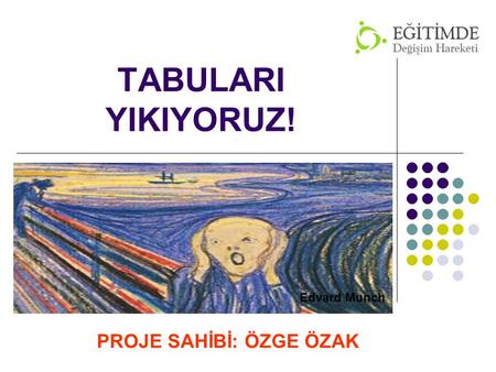 TABULARI YIKIYORUZ! Edvard Munch PROJE SAHİBİ: ÖZGE ÖZAK.