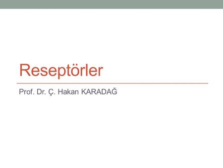Reseptörler Prof. Dr. Ç. Hakan KARADAĞ.