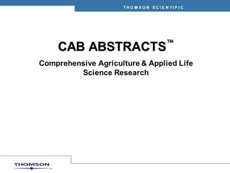 T H O M S O N S C I E N T I F I C CAB ABSTRACTS ™ Comprehensive Agriculture & Applied Life Science Research.