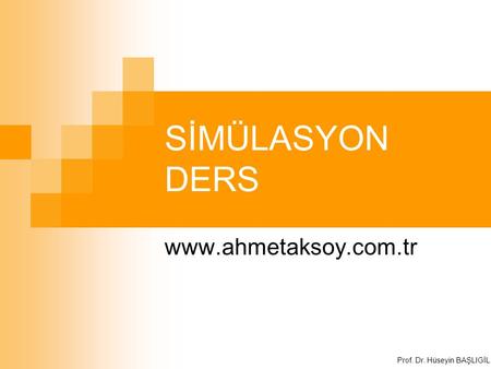 SİMÜLASYON DERS www.ahmetaksoy.com.tr Prof. Dr. Hüseyin BAŞLIGİL.