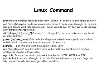 Lınux Command arch:Makine mimarisi hakkinda bilgi verir. “uname -m” komutu ile ayni isleve sahiptir. cat [dosya]:Dosyalari ardarda siralayarak standart.