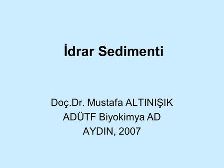 Doç.Dr. Mustafa ALTINIŞIK ADÜTF Biyokimya AD AYDIN, 2007