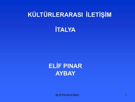 ELİF PINAR AYBAY1 KÜLTÜRLERARASI İLETİŞİM İTALYA ELİF PINAR AYBAY.