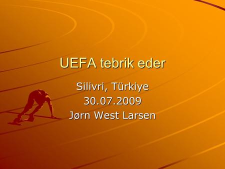 UEFA tebrik eder Silivri, Türkiye 30.07.2009 Jørn West Larsen.