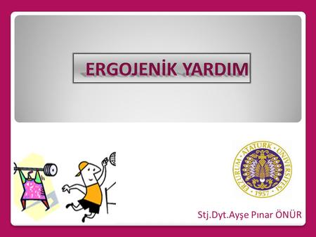 ERGOJENİK YARDIM Stj.Dyt.Ayşe Pınar ÖNÜR.