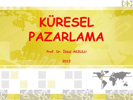 KÜRESEL PAZARLAMA Prof. Dr. İkbal AKSULU 2012.