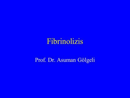 Fibrinolizis Prof. Dr. Asuman Gölgeli.