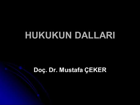 HUKUKUN DALLARI Doç. Dr. Mustafa ÇEKER.