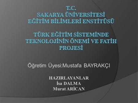 Öğretim Üyesi:Mustafa BAYRAKÇI HAZIRLAYANLAR İsa DALMA Murat ARİCAN