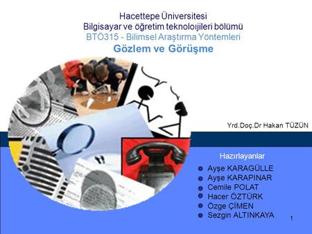 Hacettepe Üniversitesi Bilgisayar ve öğretim teknoloıjileri bölümü BTÖ315 - Bilimsel Araştırma Yöntemleri Gözlem ve Görüşme Yrd.Doç.Dr Hakan TÜZÜN Hazırlayanlar.