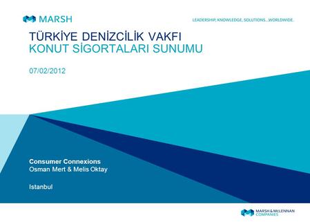 TÜRKİYE DENİZCİLİK VAKFI KONUT SİGORTALARI SUNUMU 07/02/2012 Consumer Connexions Osman Mert & Melis Oktay Istanbul.