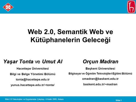 Slide 1 Web 2.0 Teknolojileri ve Uygulamaları Çalıştayı, 4 Aralık 2009, Ankara Web 2.0, Semantik Web ve Kütüphanelerin Geleceği Yaşar Tonta ve Umut Al.