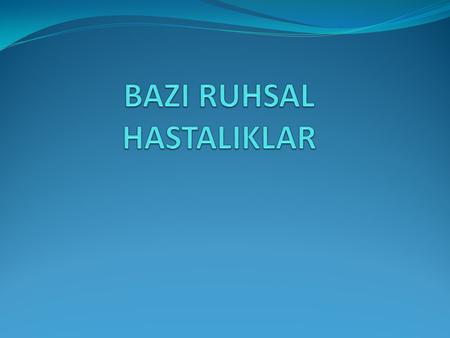BAZI RUHSAL HASTALIKLAR