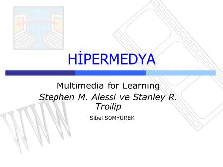 HİPERMEDYA Multimedia for Learning Stephen M. Alessi ve Stanley R. Trollip Sibel SOMYÜREK.