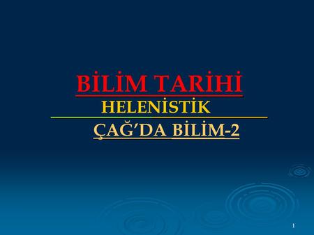 BİLİM TARİHİ HELENİSTİK ÇAĞ’DA BİLİM-2 1.