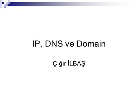 IP, DNS ve Domain Çığır İLBAŞ.