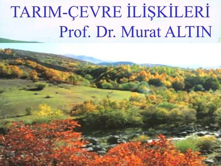 TARIM-ÇEVRE İLİŞKİLERİ Prof. Dr. Murat ALTIN
