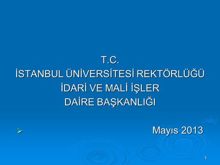 T.C. İSTANBUL ÜNİVERSİTESİ REKTÖRLÜĞÜ İDARİ VE MALİ İŞLER DAİRE BAŞKANLIĞI  Mayıs 2013 1.