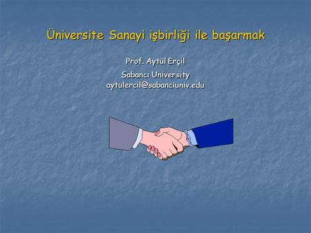 Üniversite Sanayi işbirliği ile başarmak Prof. Aytül Erçil Sabancı University