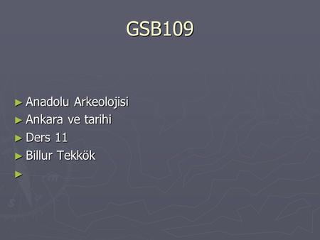 GSB109 Anadolu Arkeolojisi Ankara ve tarihi Ders 11 Billur Tekkök.