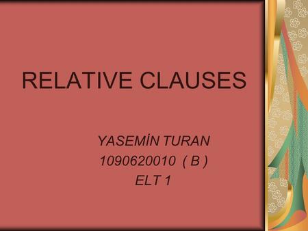 RELATIVE CLAUSES YASEMİN TURAN 1090620010 ( B ) ELT 1.