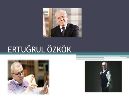 ERTUĞRUL ÖZKÖK. 1947 İzmir doğumlu olan Ertuğrul Özkök, yaklaşık 20 yıl boyunca Hürriyet Gazetesi Genel Yayın Yönetmenliği yapmış önemli bir gazeteci.