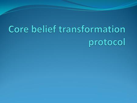 Core belief transformation protocol
