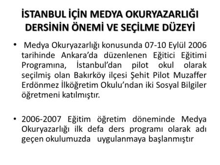 İSTANBUL İÇİN MEDYA OKURYAZARLIĞI DERSİNİN ÖNEMİ VE SEÇİLME DÜZEYİ Medya Okuryazarlığı konusunda 07-10 Eylül 2006 tarihinde Ankara’da düzenlenen Eğitici.