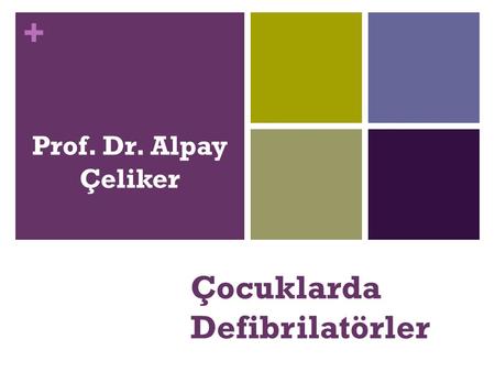 + Çocuklarda Defibrilatörler Prof. Dr. Alpay Çeliker.