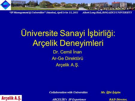 “IP Universities” Istanbul, April 14 to 15, 2011 Albert Long Hall, BOGAZICI UNIVERSITY Collaboration with Universities Ms. İffet İyigün Meydanlı,