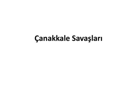 Çanakkale Savaşları.