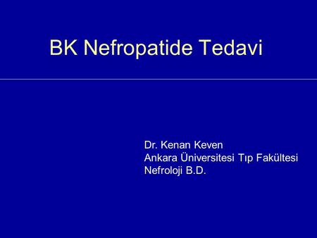 BK Nefropatide Tedavi Dr. Kenan Keven Ankara Üniversitesi Tıp Fakültesi Nefroloji B.D.