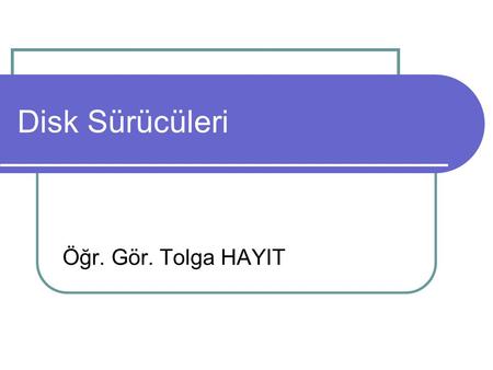 Disk Sürücüleri Öğr. Gör. Tolga HAYIT.