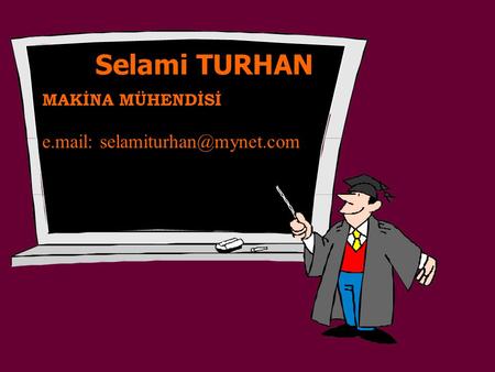 Selami TURHAN MAKİNA MÜHENDİSİ e.mail: selamiturhan@mynet.com.