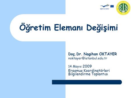 Öğretim Elemanı Değişimi Doç.Dr. Nagihan OKTAYER 14 Mayıs 2009 Erasmus Koordinatörleri Bilgilendirme Toplantısı.