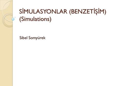 SİMULASYONLAR (BENZETİŞİM) (Simulations)