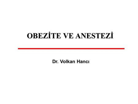 OBEZİTE VE ANESTEZİ Dr. Volkan Hancı.